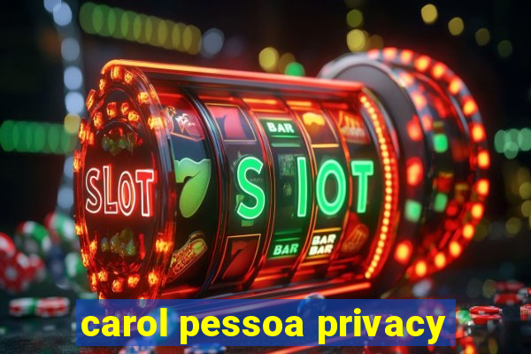 carol pessoa privacy